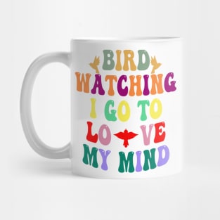 Bird watching I go to love my mind Mug